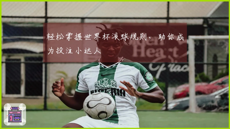 轻松掌握世界杯滚球规则，助你成为投注小达人