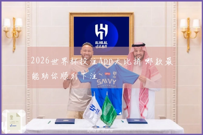 2026世界杯投注App大比拼 哪款最能助你顺利下注