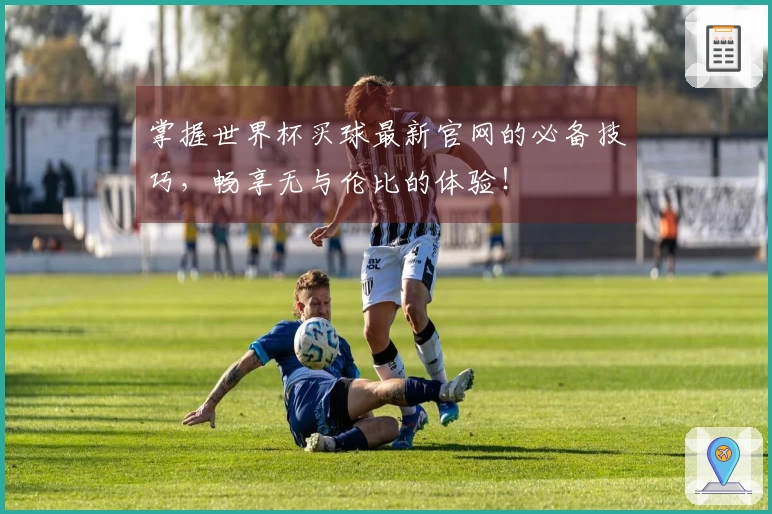 掌握世界杯买球最新官网的必备技巧，畅享无与伦比的体验！
