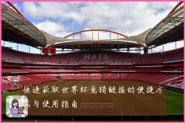 快速获取世界杯竞猜链接的便捷方式与使用指南