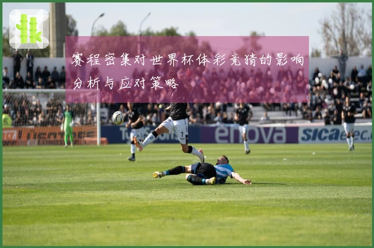 赛程密集对世界杯体彩竞猜的影响分析与应对策略